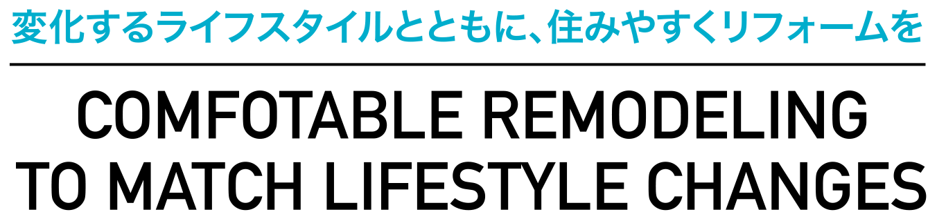 変化するライフスタイルとともに、住みやすくリフォームを